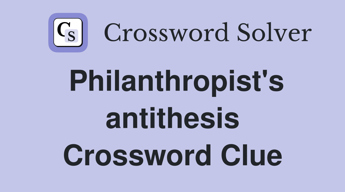 Philanthropist's antithesis Crossword Clue