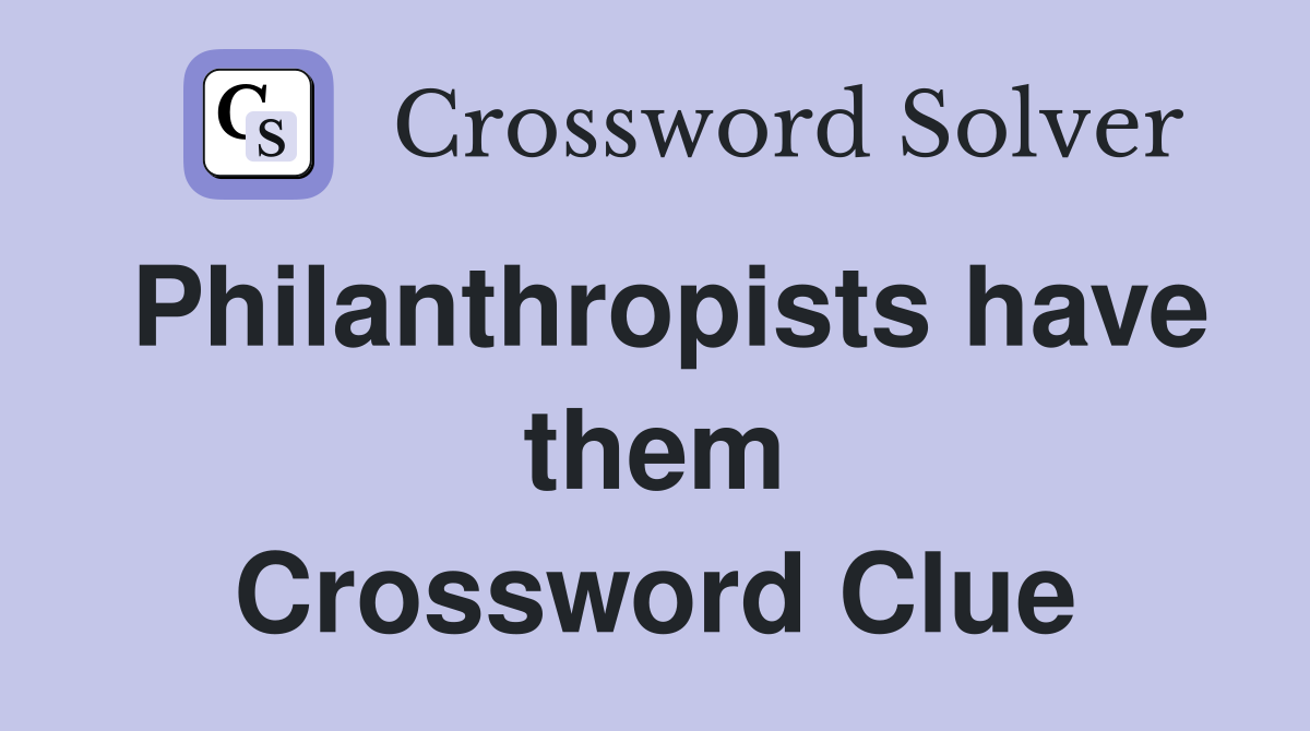 Philanthropists have them Crossword Clue