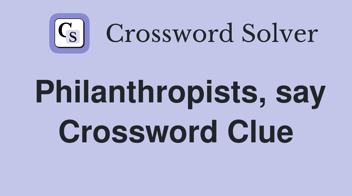 Philanthropists, say Crossword Clue