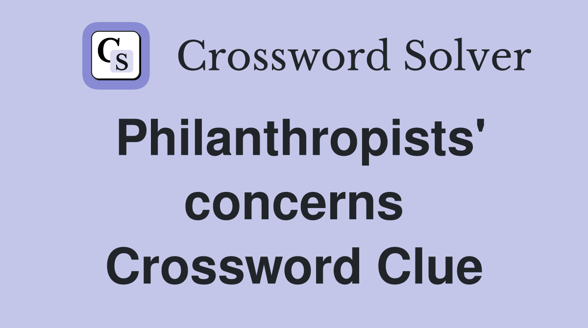 Philanthropists' concerns Crossword Clue