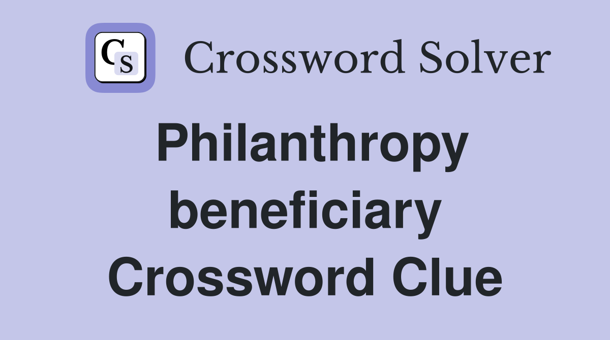 Philanthropy beneficiary Crossword Clue