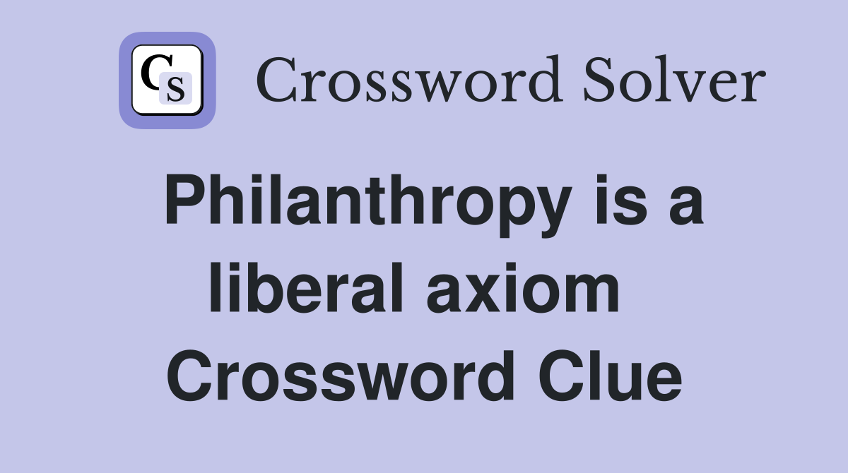 Philanthropy is a liberal axiom  Crossword Clue