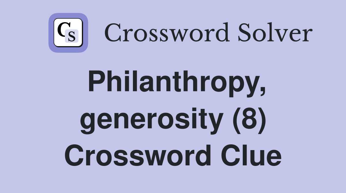 Philanthropy, generosity (8) Crossword Clue