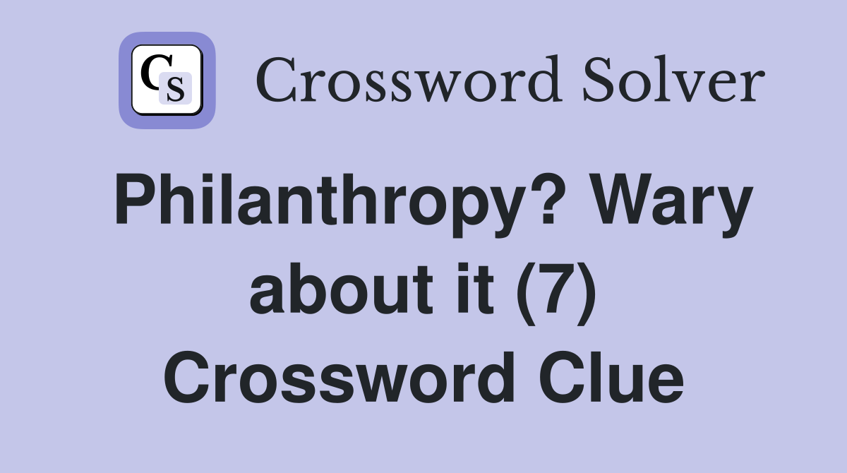 Philanthropy? Wary about it (7) Crossword Clue