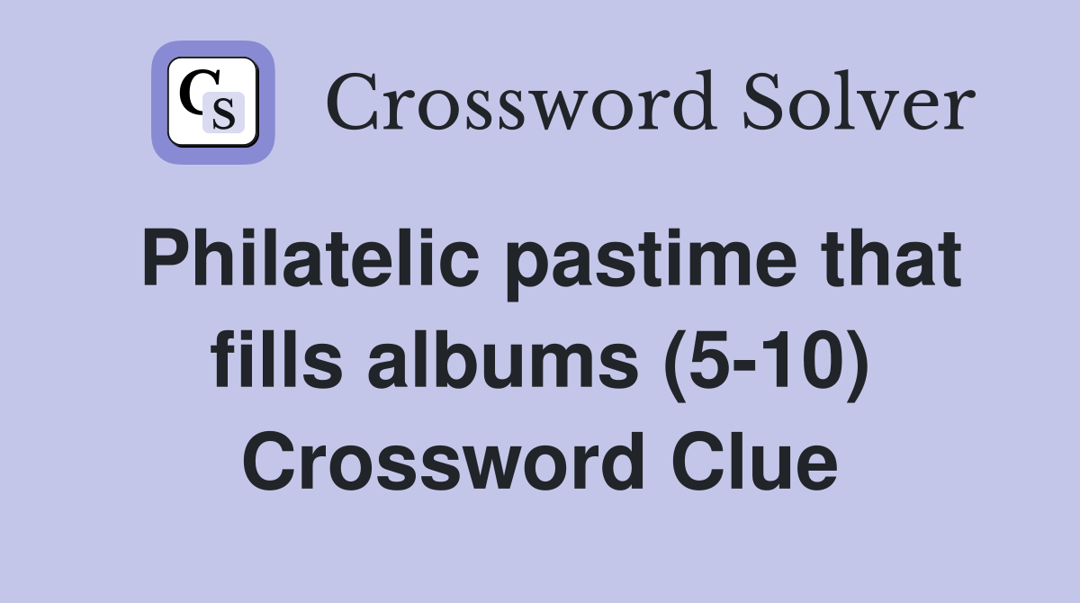 Philatelic pastime that fills albums (5-10) Crossword Clue