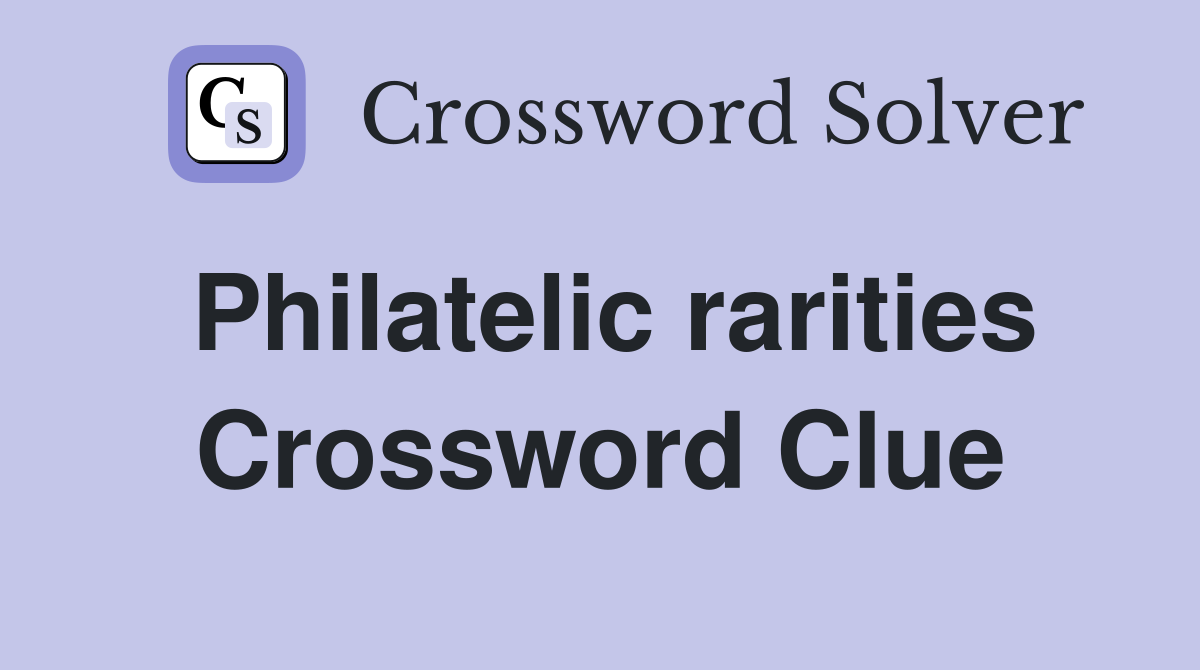 Philatelic rarities Crossword Clue