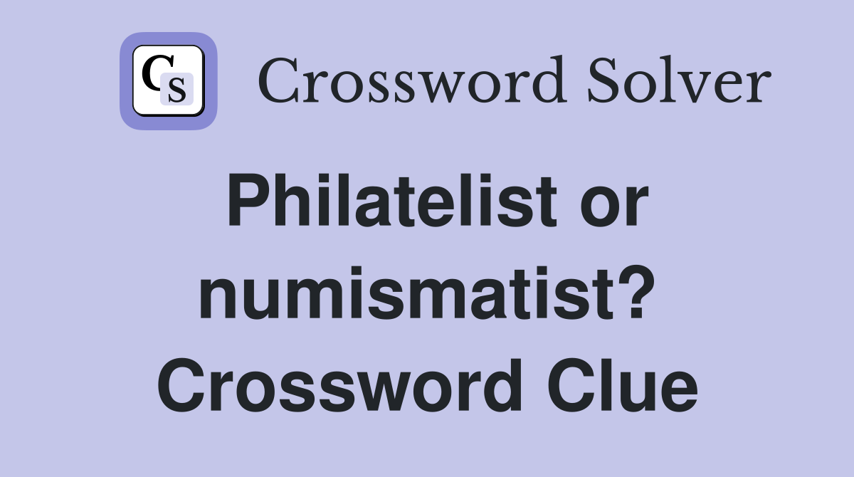 Philatelist or numismatist? Crossword Clue