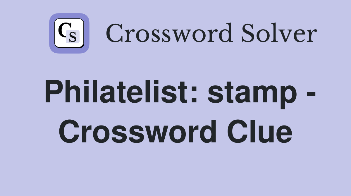 Philatelist: stamp - Crossword Clue