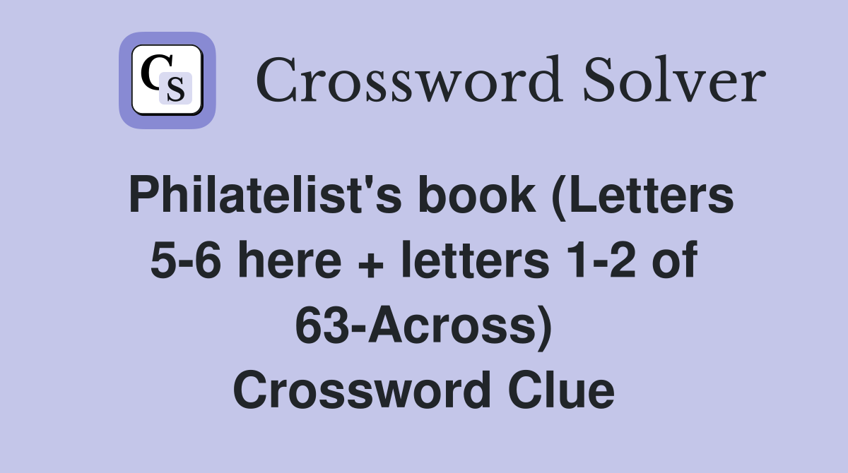 Philatelist's book (Letters 5-6 here + letters 1-2 of 63-Across) Crossword Clue