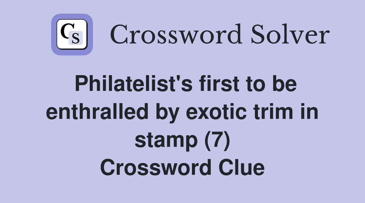 Philatelist's first to be enthralled by exotic trim in stamp (7) Crossword Clue
