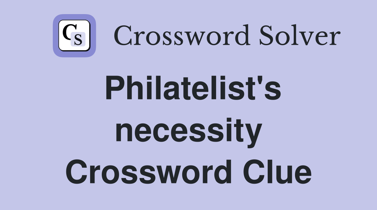 Philatelist's necessity Crossword Clue