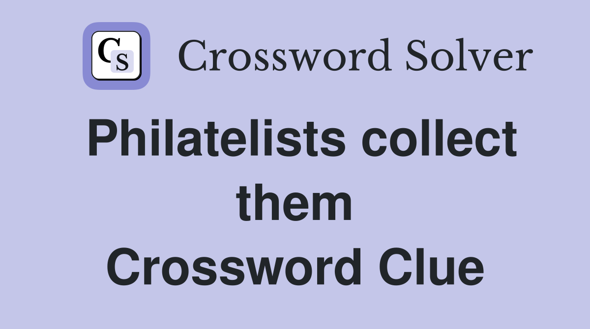Philatelists collect them Crossword Clue