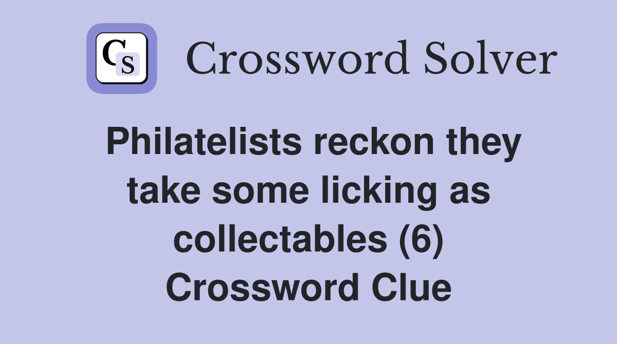 Philatelists reckon they take some licking as collectables (6) Crossword Clue