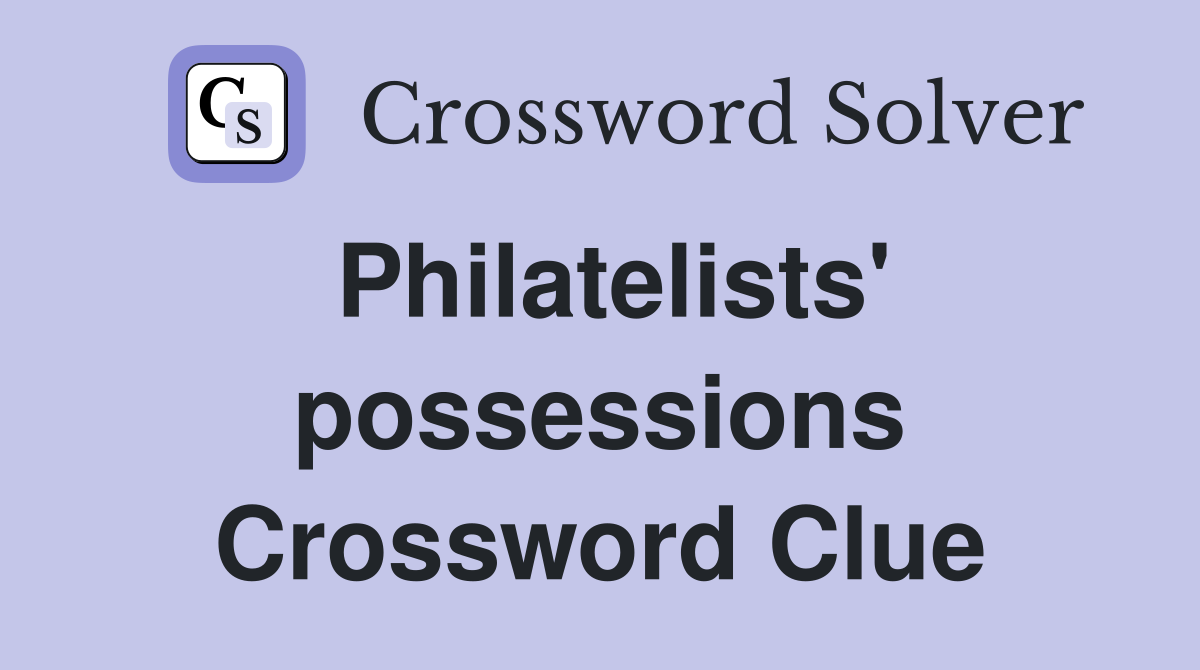 Philatelists' possessions Crossword Clue