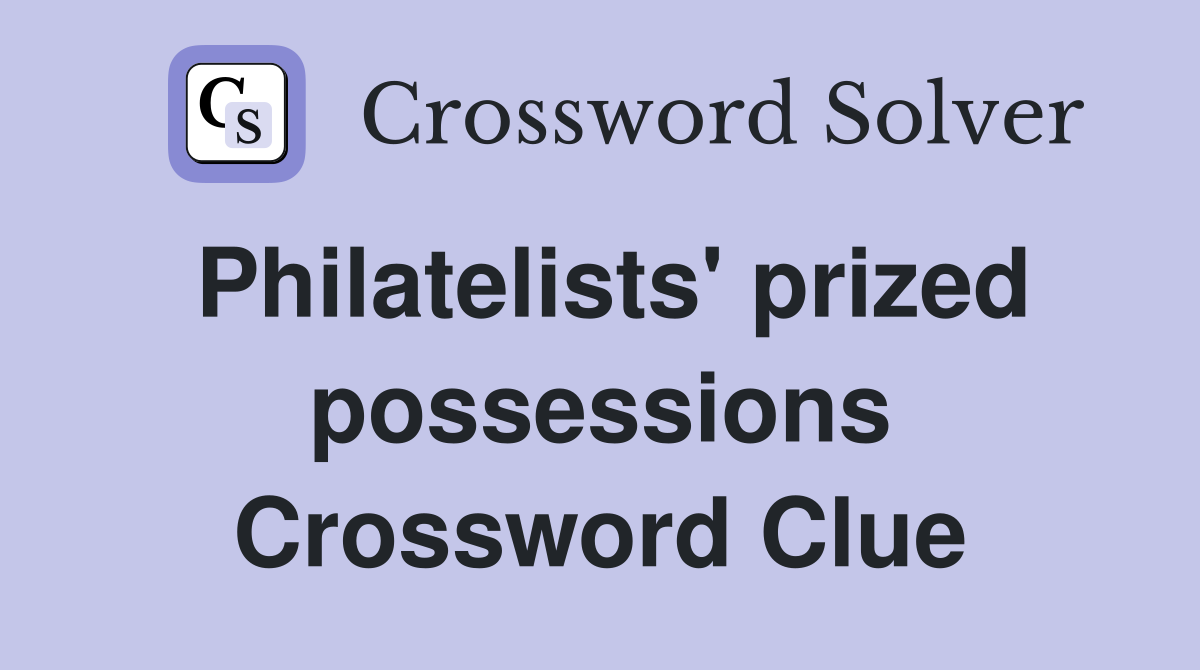 Philatelists' prized possessions Crossword Clue