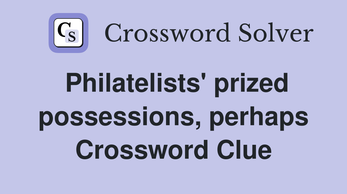 Philatelists' prized possessions, perhaps Crossword Clue