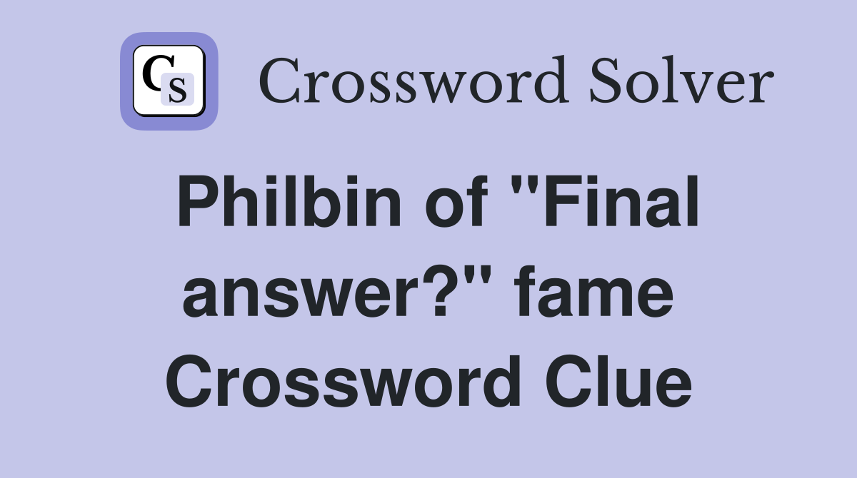 Philbin of "Final answer?" fame Crossword Clue