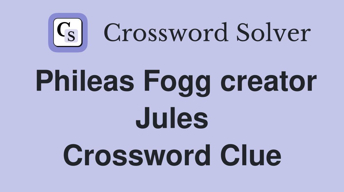 Phileas Fogg creator Jules Crossword Clue