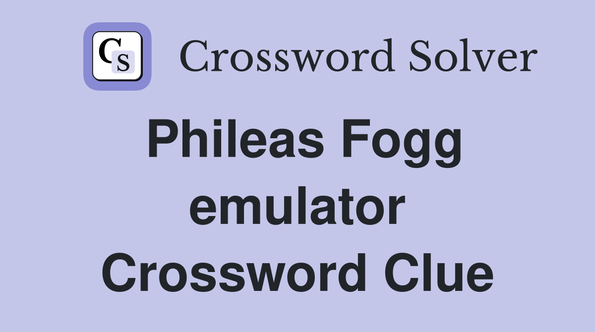 Phileas Fogg emulator Crossword Clue
