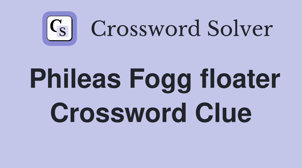 Phileas Fogg floater Crossword Clue