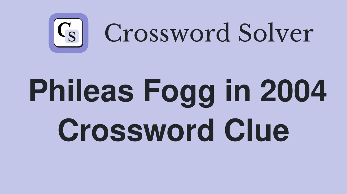 Phileas Fogg in 2004 Crossword Clue