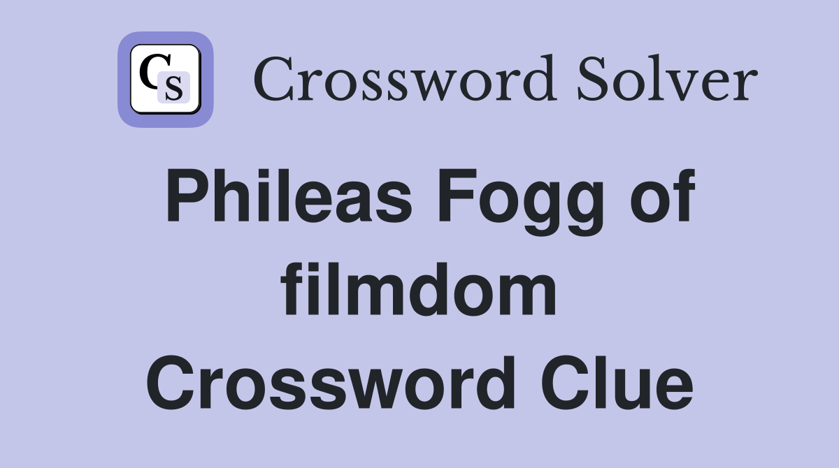 Phileas Fogg of filmdom Crossword Clue