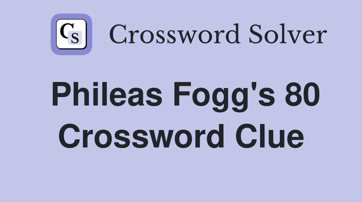 Phileas Fogg's 80 Crossword Clue