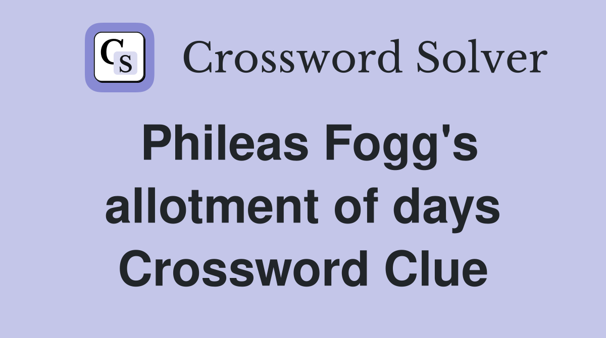 Phileas Fogg's allotment of days Crossword Clue