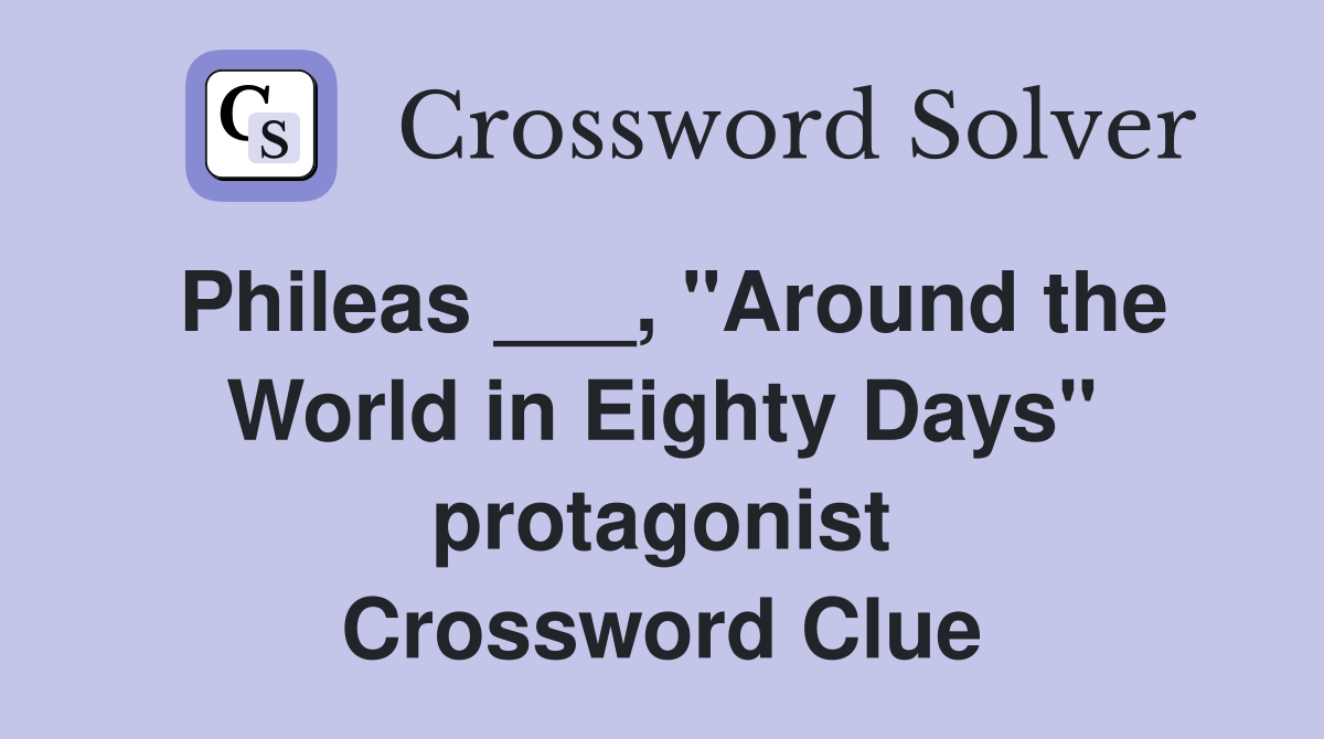 Phileas ___, "Around the World in Eighty Days" protagonist Crossword Clue