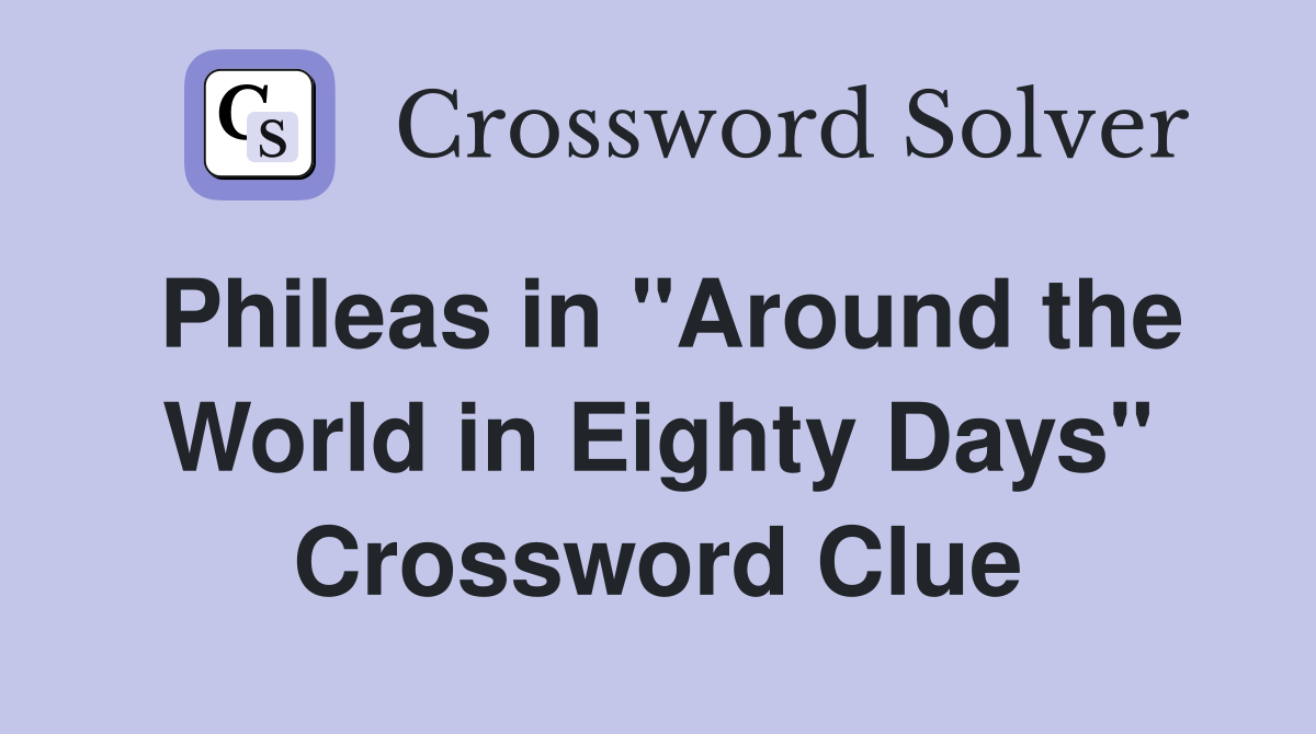 Phileas in "Around the World in Eighty Days" Crossword Clue