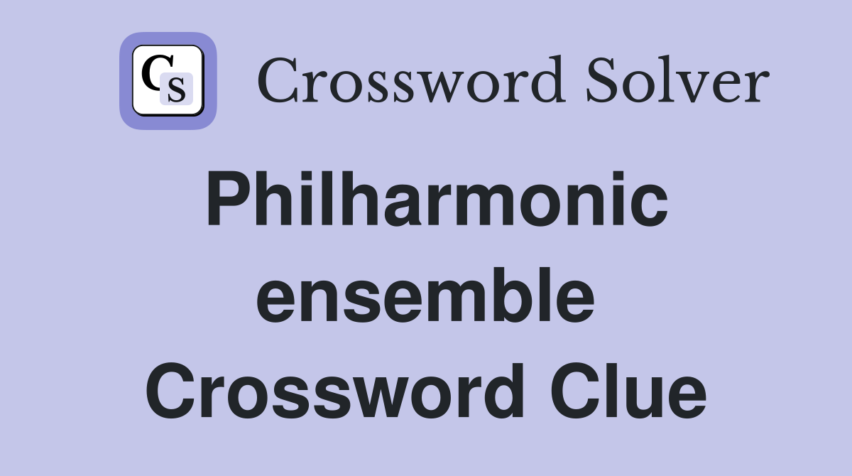 Philharmonic ensemble Crossword Clue