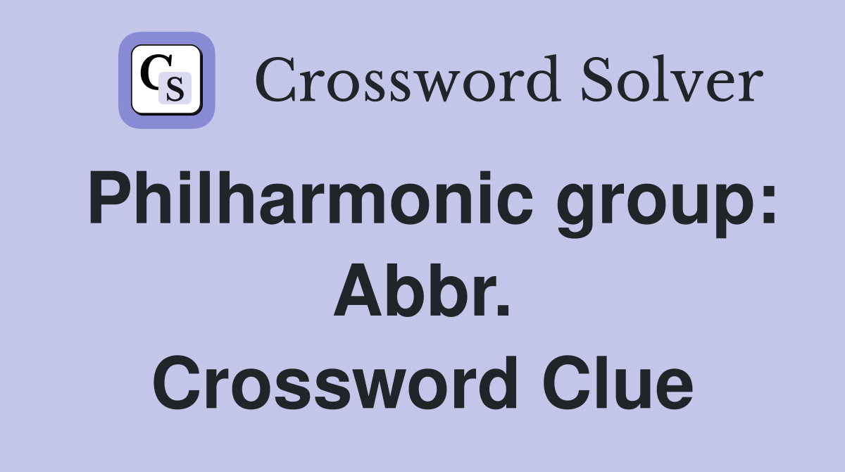 Philharmonic group: Abbr. Crossword Clue