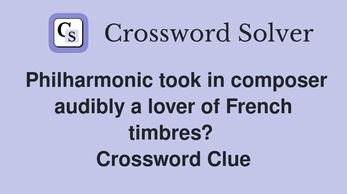 Philharmonic took in composer audibly a lover of French timbres?  Crossword Clue