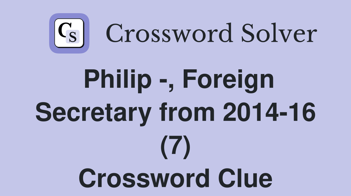 Philip -, Foreign Secretary from 2014-16 (7) Crossword Clue