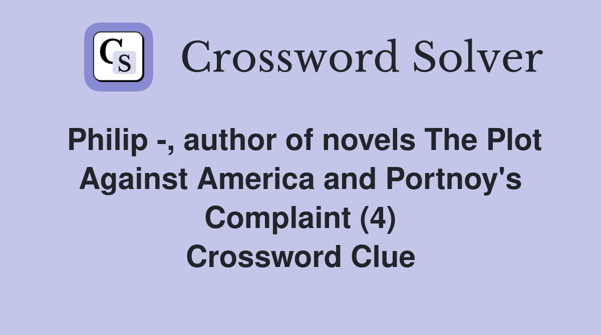 Philip -, author of novels The Plot Against America and Portnoy's Complaint (4) Crossword Clue