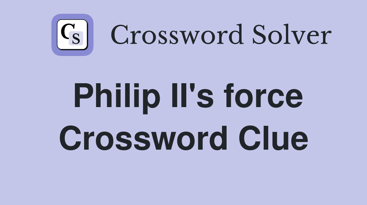 Philip II's force Crossword Clue