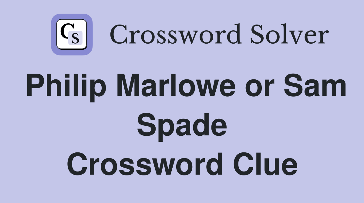 Philip Marlowe or Sam Spade Crossword Clue