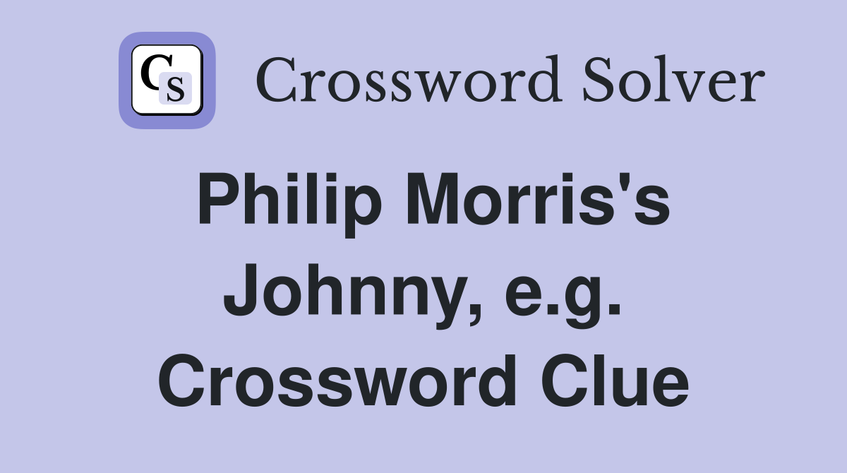 Philip Morris's Johnny, e.g. Crossword Clue