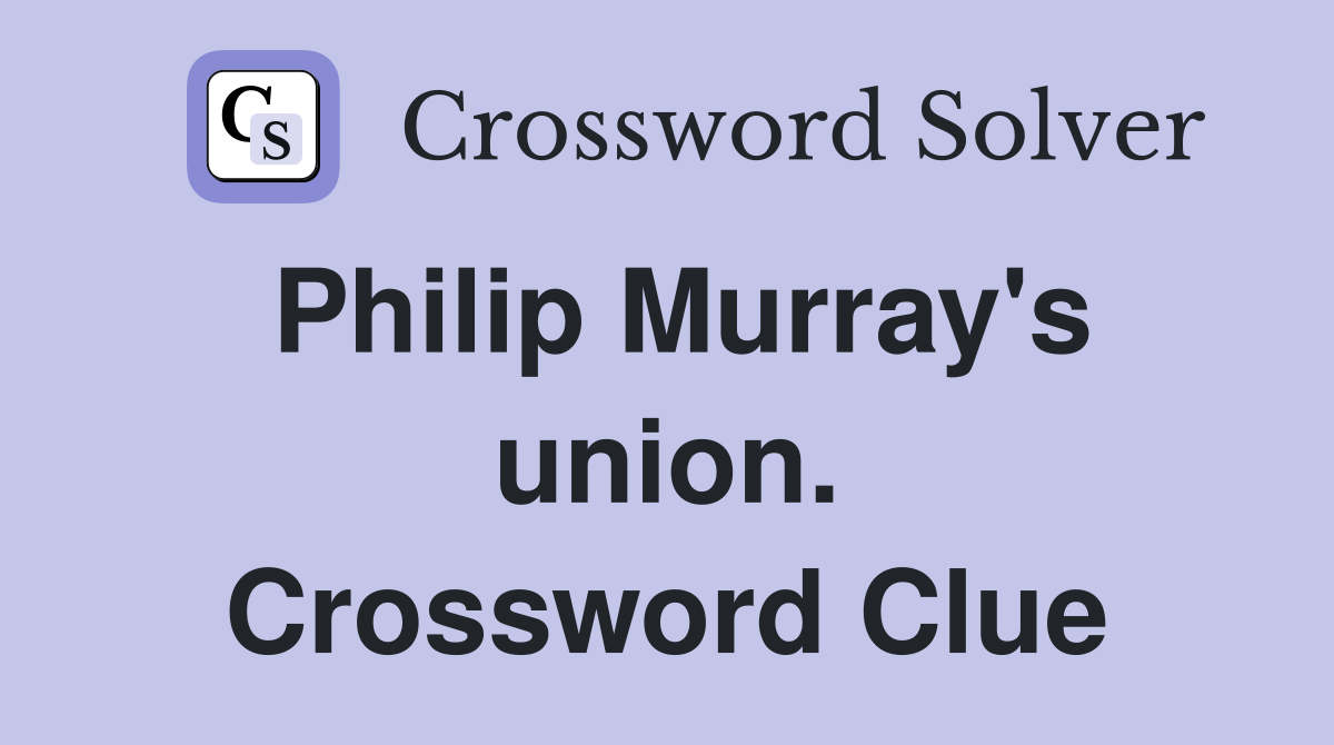 Philip Murray's union. Crossword Clue