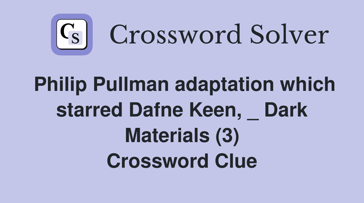 Philip Pullman adaptation which starred Dafne Keen, _ Dark Materials (3) Crossword Clue