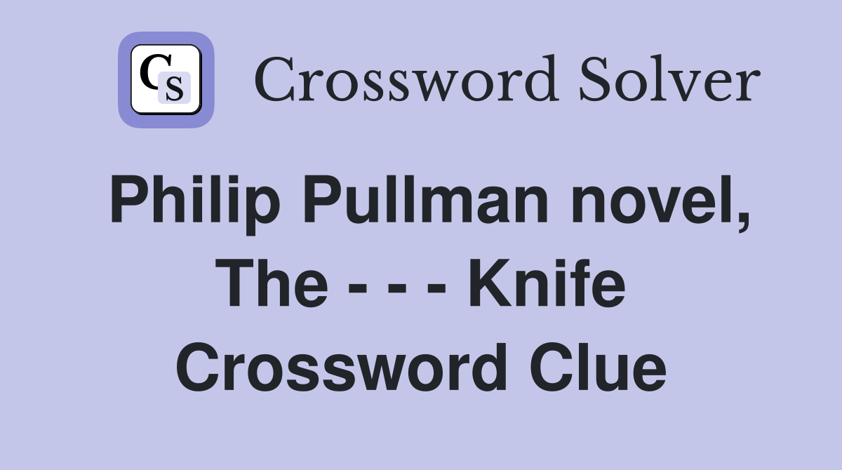 Philip Pullman novel, The - - - Knife Crossword Clue