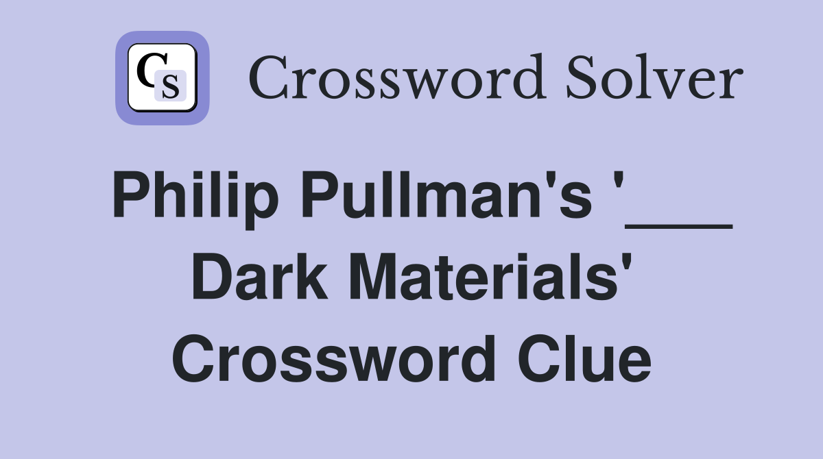 Philip Pullman's '___ Dark Materials' Crossword Clue