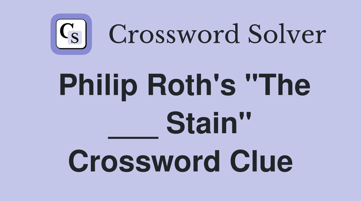 Philip Roth's "The ___ Stain" Crossword Clue