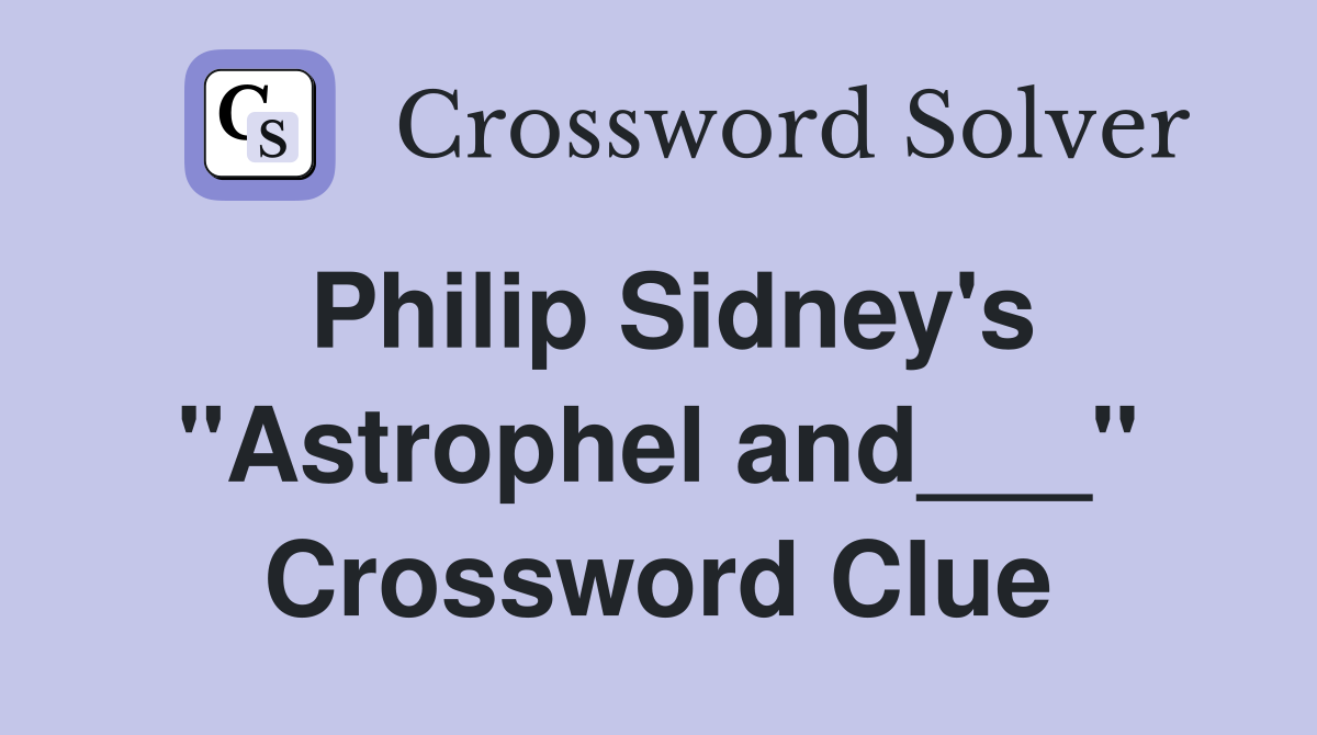 Philip Sidney's "Astrophel and___" Crossword Clue