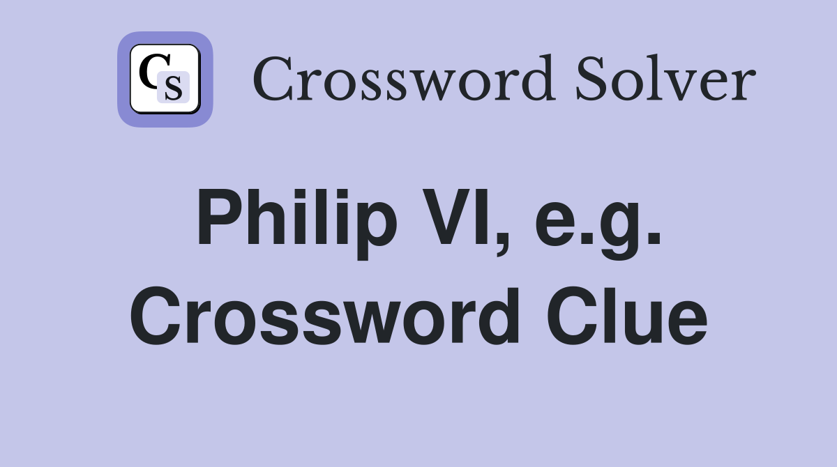 Philip VI, e.g. Crossword Clue