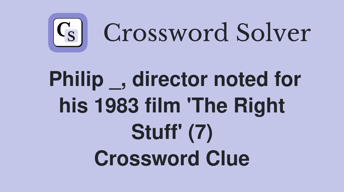 Philip _, director noted for his 1983 film 'The Right Stuff' (7) Crossword Clue