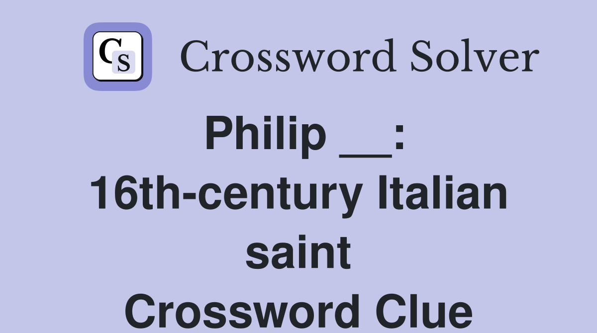 Philip __: 16th-century Italian saint Crossword Clue