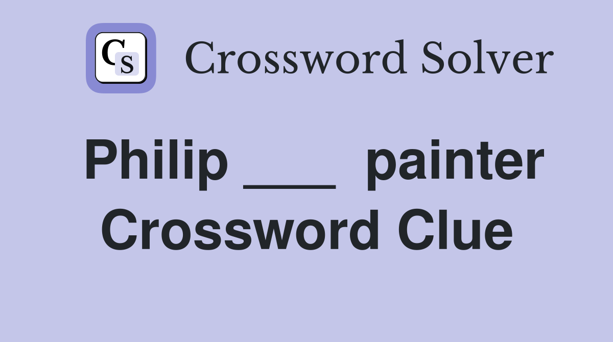 Philip ___  painter Crossword Clue