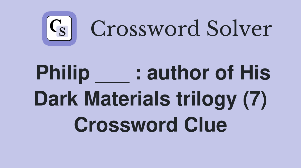 Philip ___ : author of His Dark Materials trilogy (7) Crossword Clue