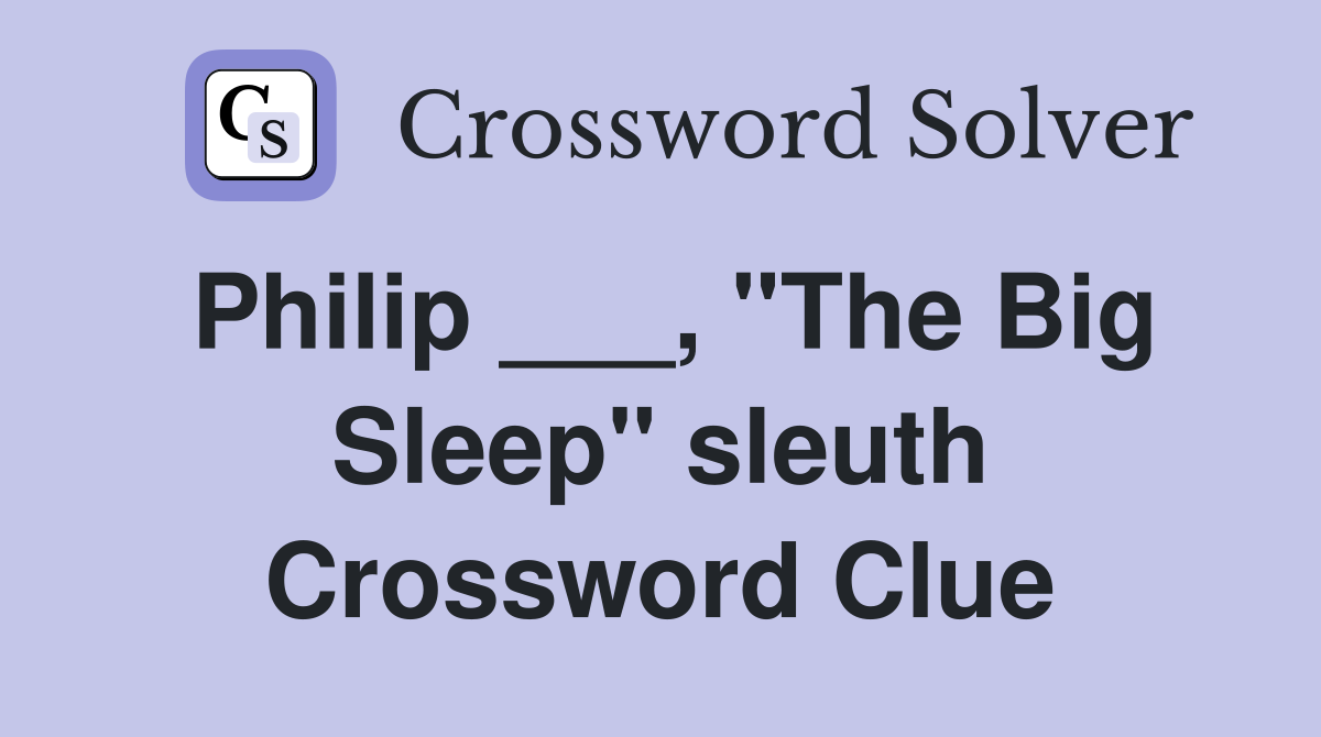 Philip ___, "The Big Sleep" sleuth Crossword Clue